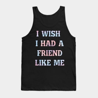 I wish I had a friend like me Tank Top